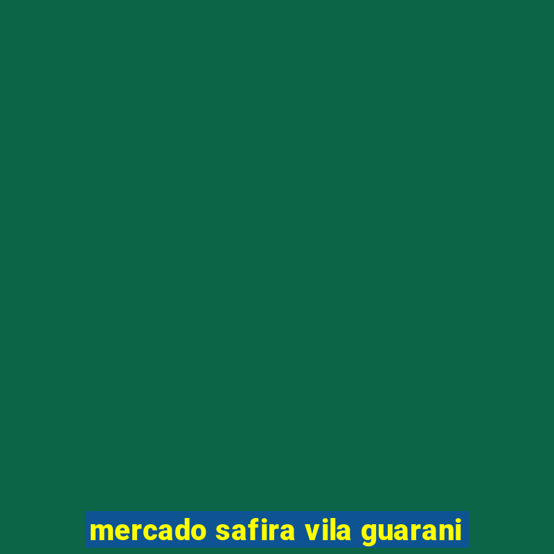 mercado safira vila guarani